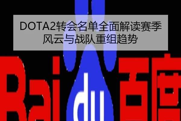DOTA2转会名单全面解读赛季风云与战队重组趋势