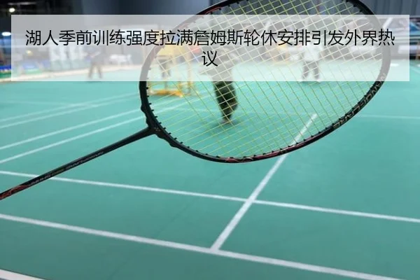 湖人季前训练强度拉满詹姆斯轮休安排引发外界热议